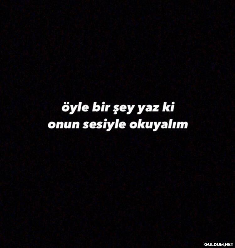 öyle bir şey yaz ki onun...