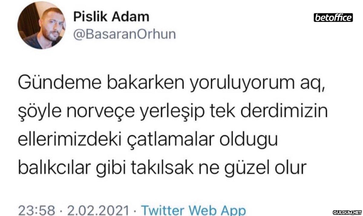 Pislik Adam @BasaranOrhun...