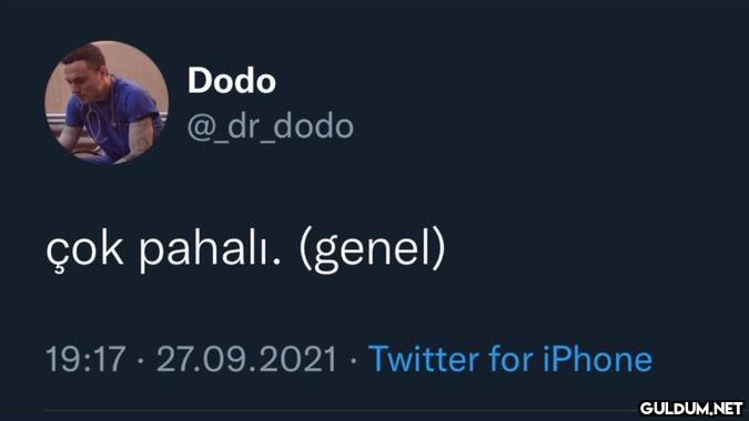 Dodo @_dr_dodo çok pahalı....