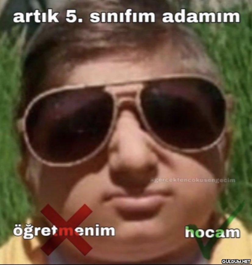 artık 5. sınıfım adamım...