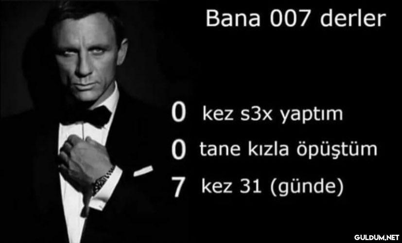 Bana 007 derler 0 kez s3x...
