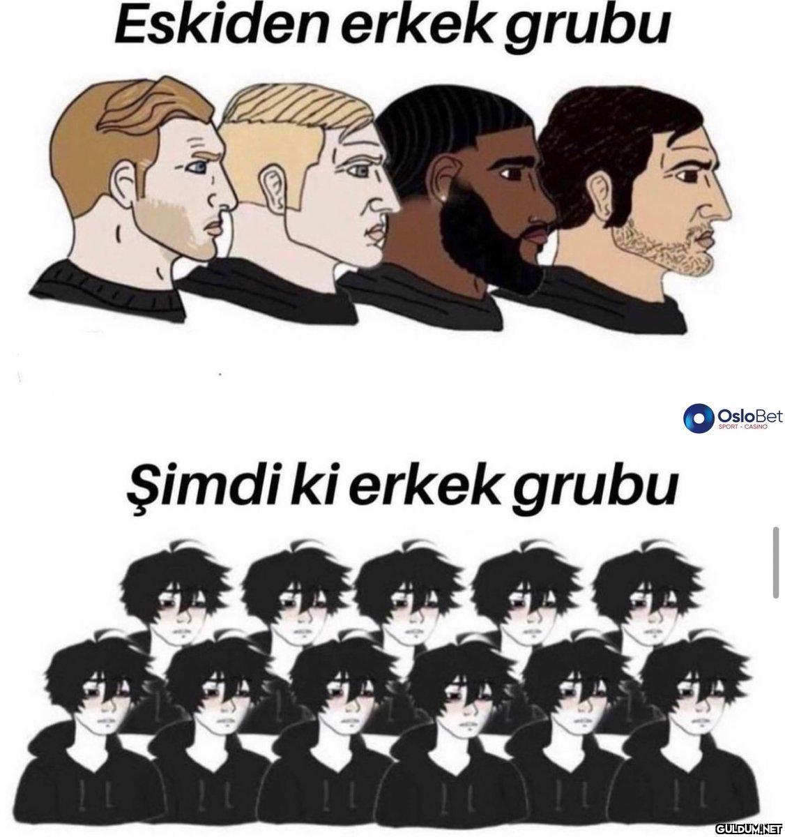 Eskiden erkek grubu Şimdi...