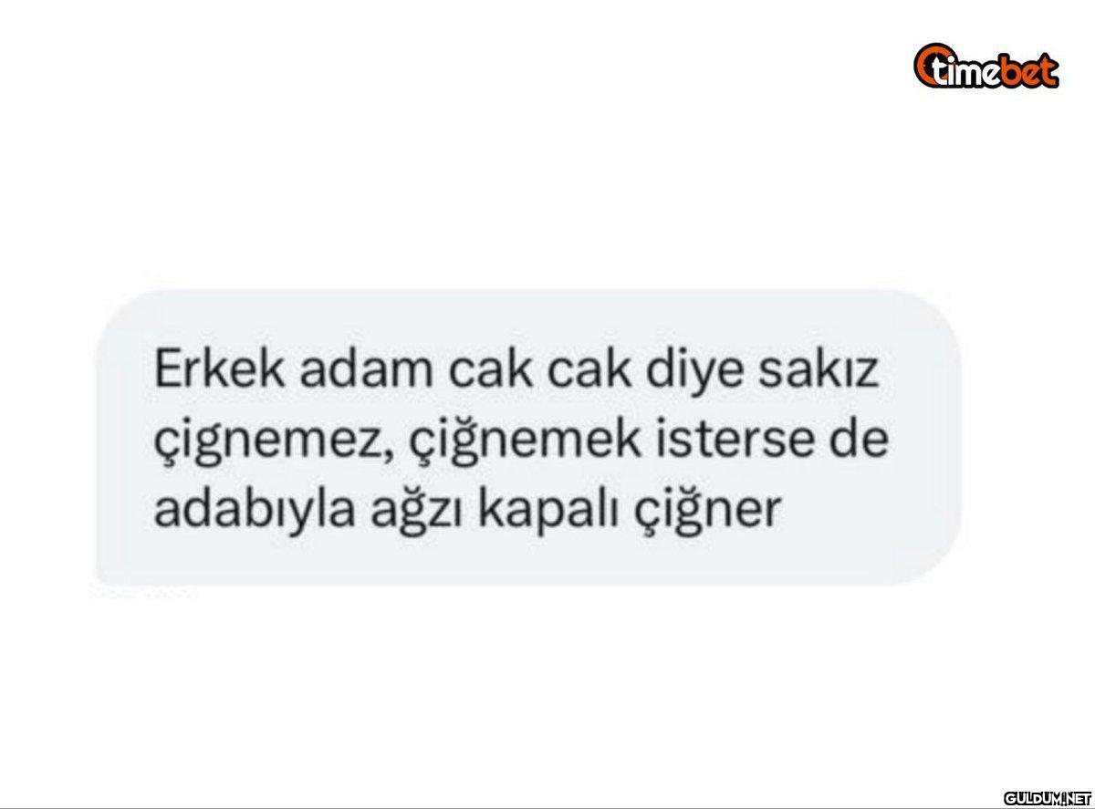Erkek adam cak cak diye...
