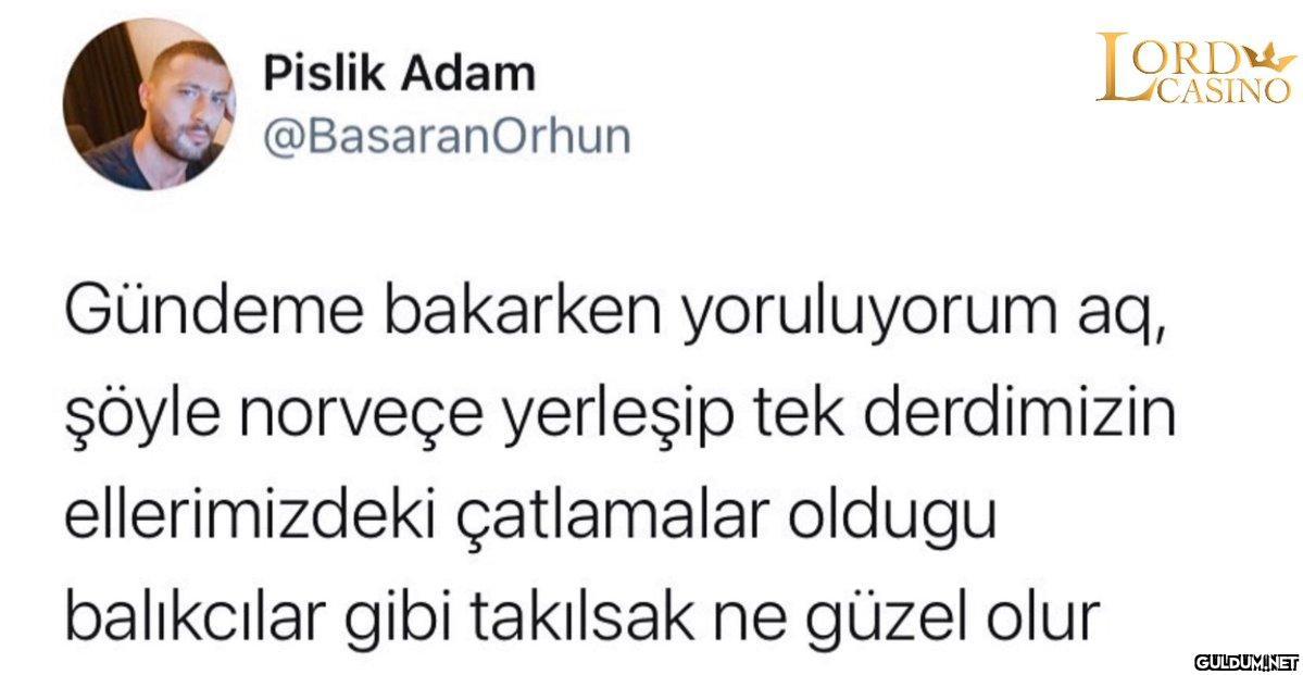 Pislik Adam @BasaranOrhun...