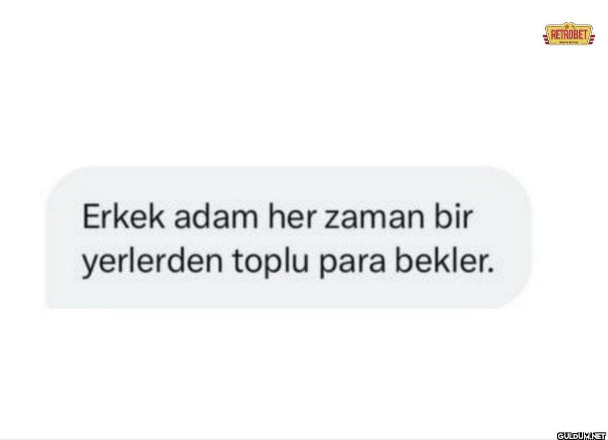 Erkek adam her zaman bir...