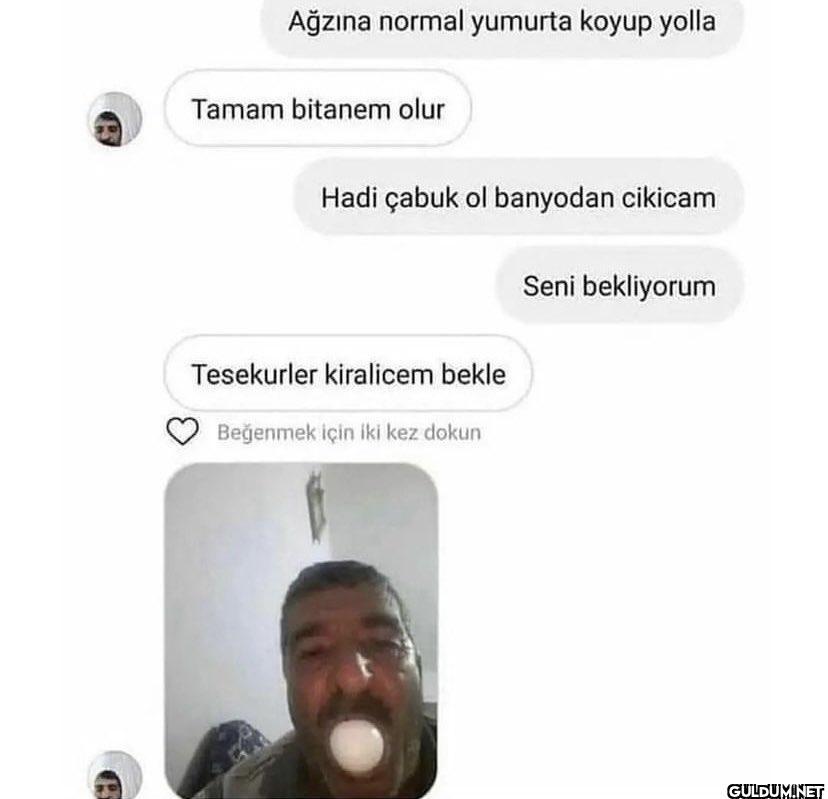 Ağzına normal yumurta...
