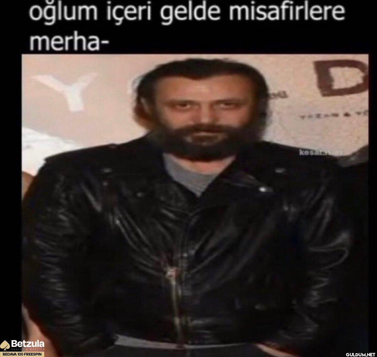 oğlum içeri gelde...