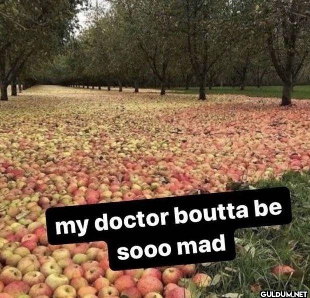 my doctor boutta be sooo mad