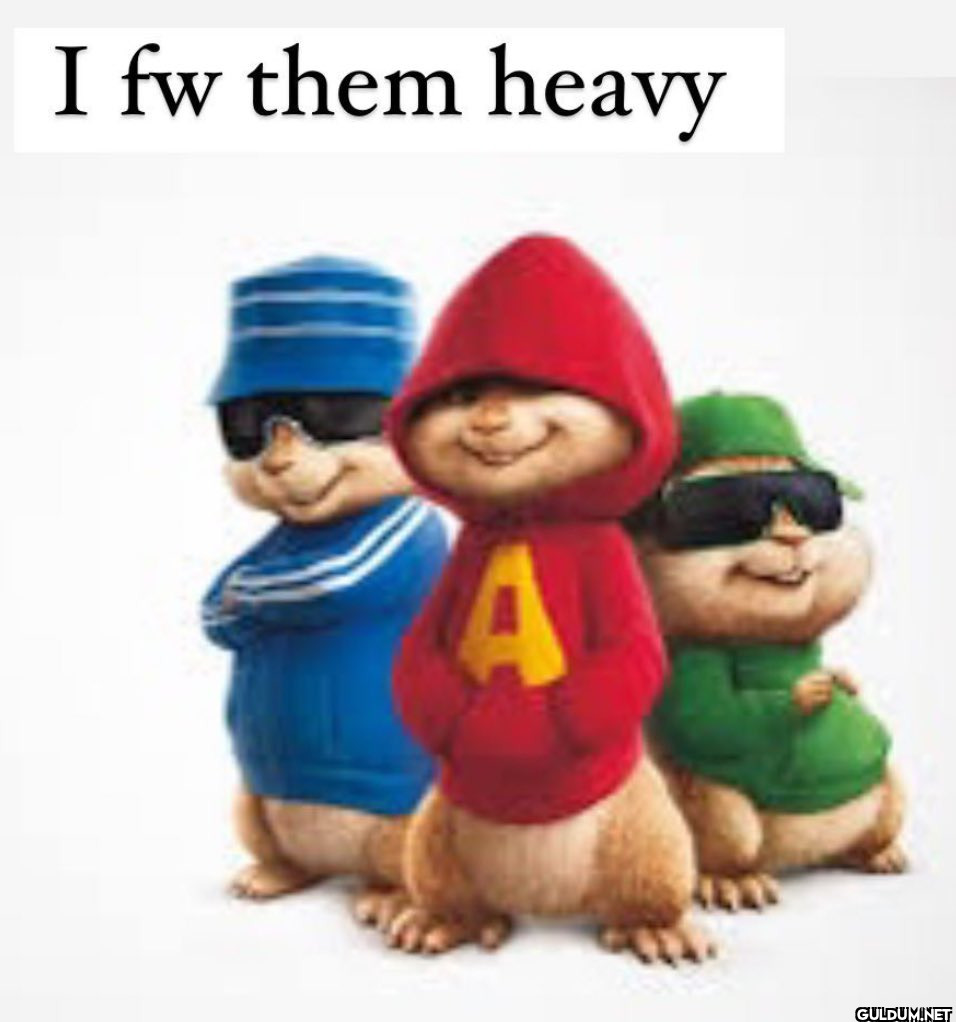 I fw them heavy   Kaynak
