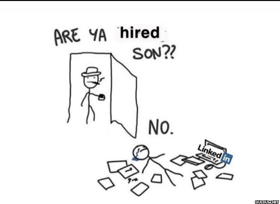ARE YA hired SON?? O No....