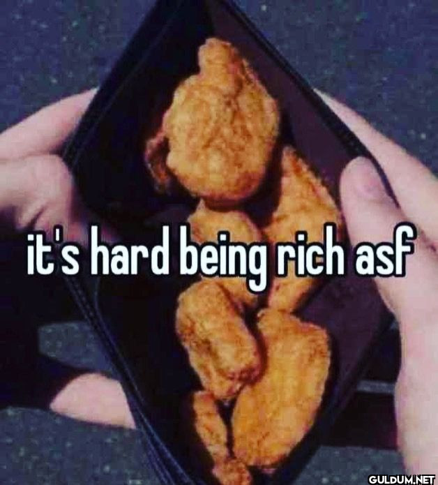 it's hard being rich asf   Kaynak
