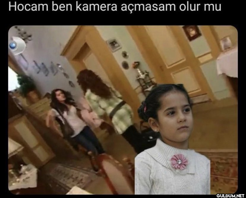 Hocam ben kamera açmasam...