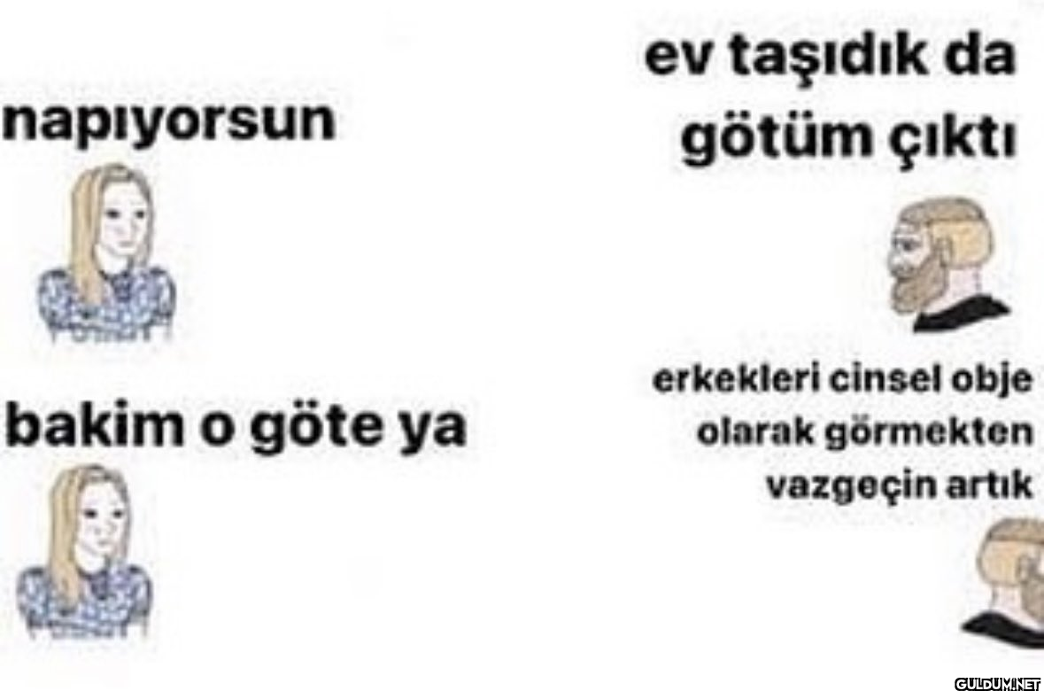 napıyorsun bakim o göte ya...