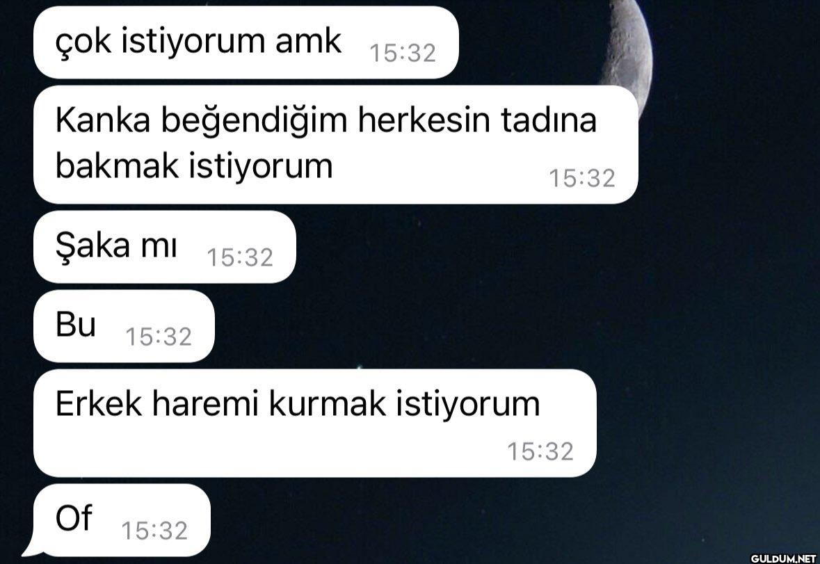 çok istiyorum amk 15:32...