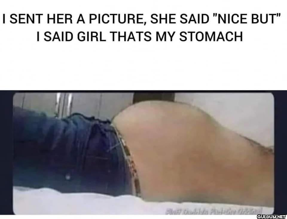 I SENT HER A PICTURE, SHE...