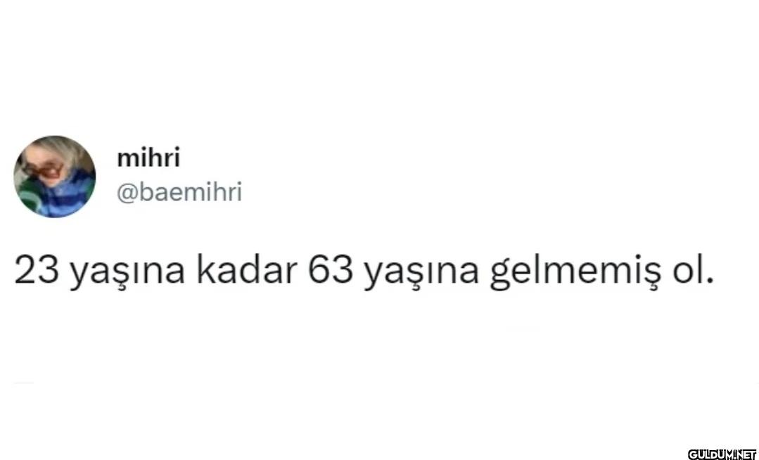 23 yaşına kadar 63 yaşına...