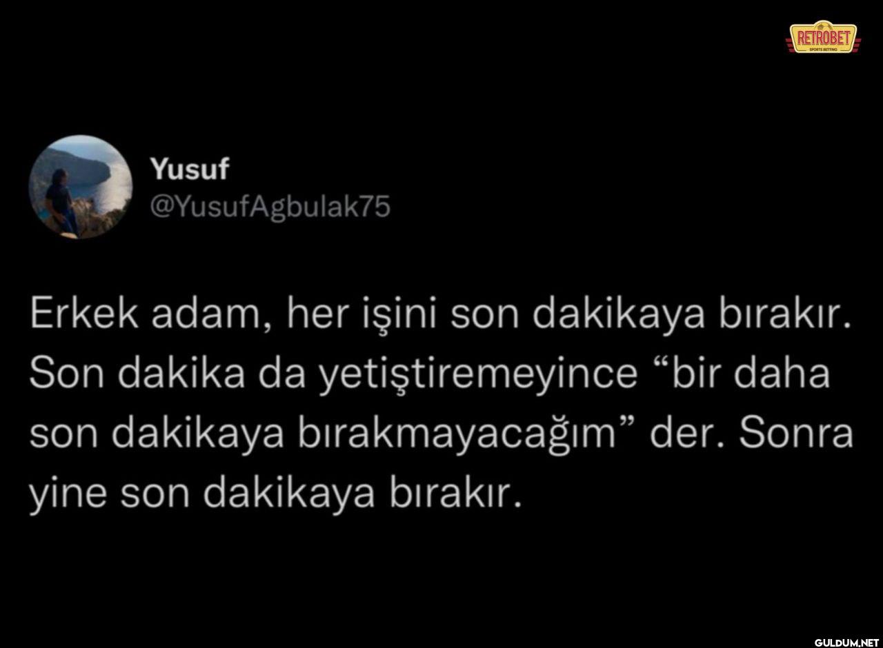 Erkek adam, her işini son...