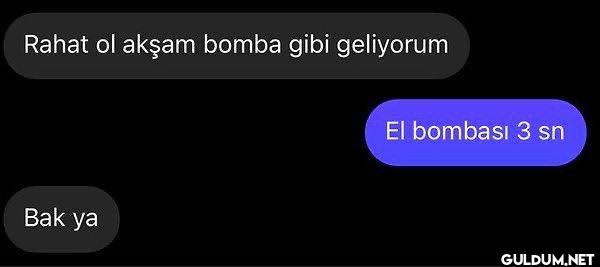 Rahat ol akşam bomba gibi...