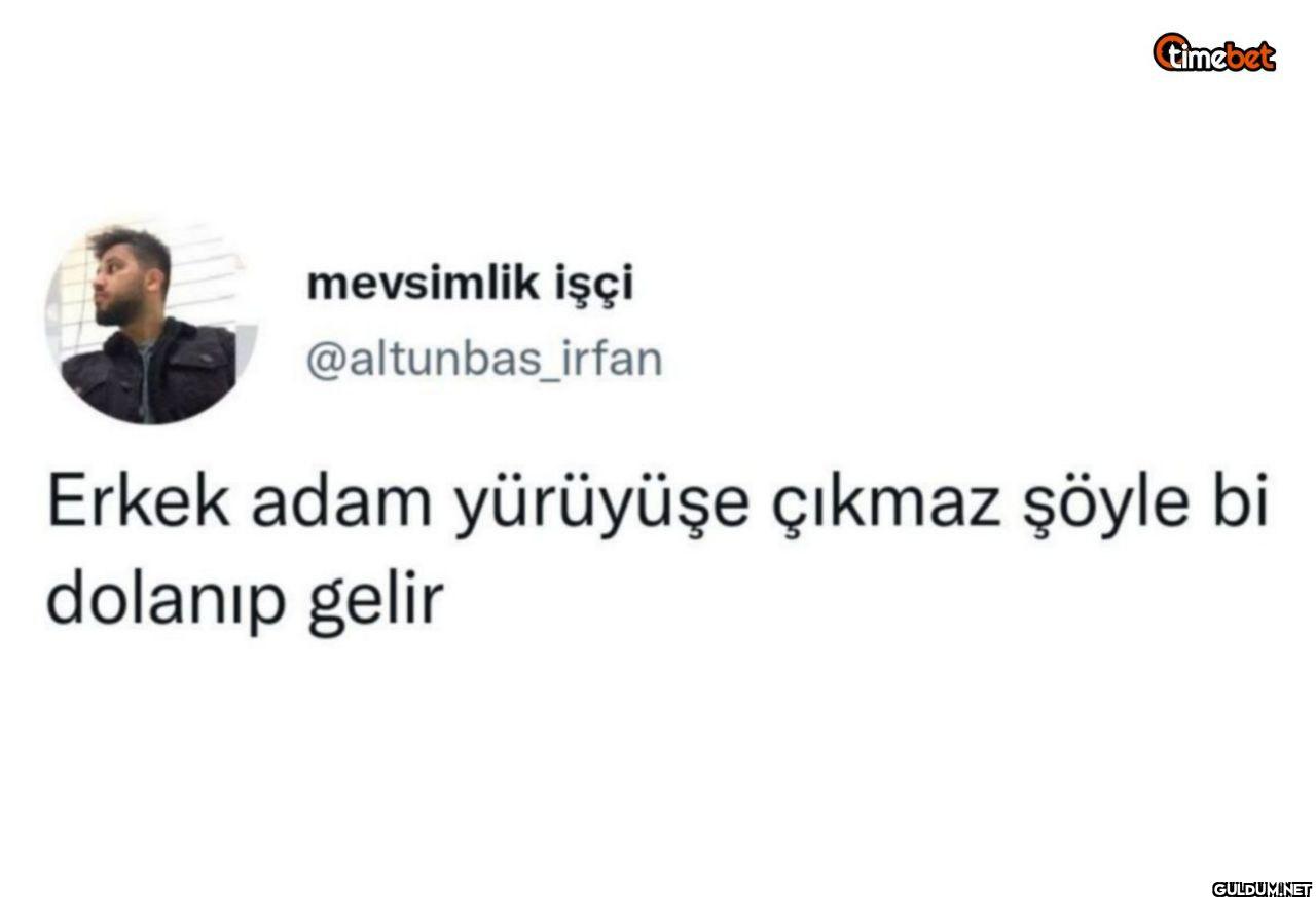 Erkek adam yürüyüşe çıkmaz...