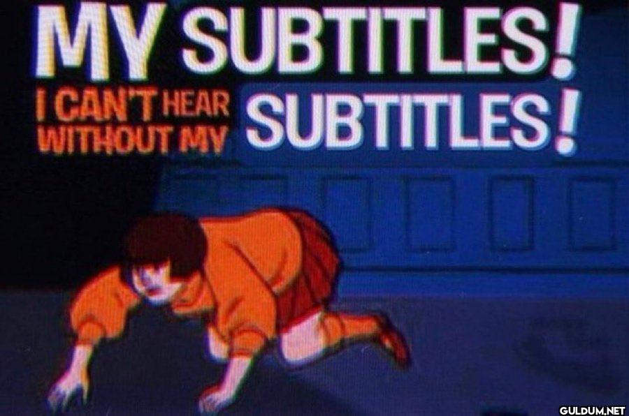 MY SUBTITLES! I CAN'T HEAR...