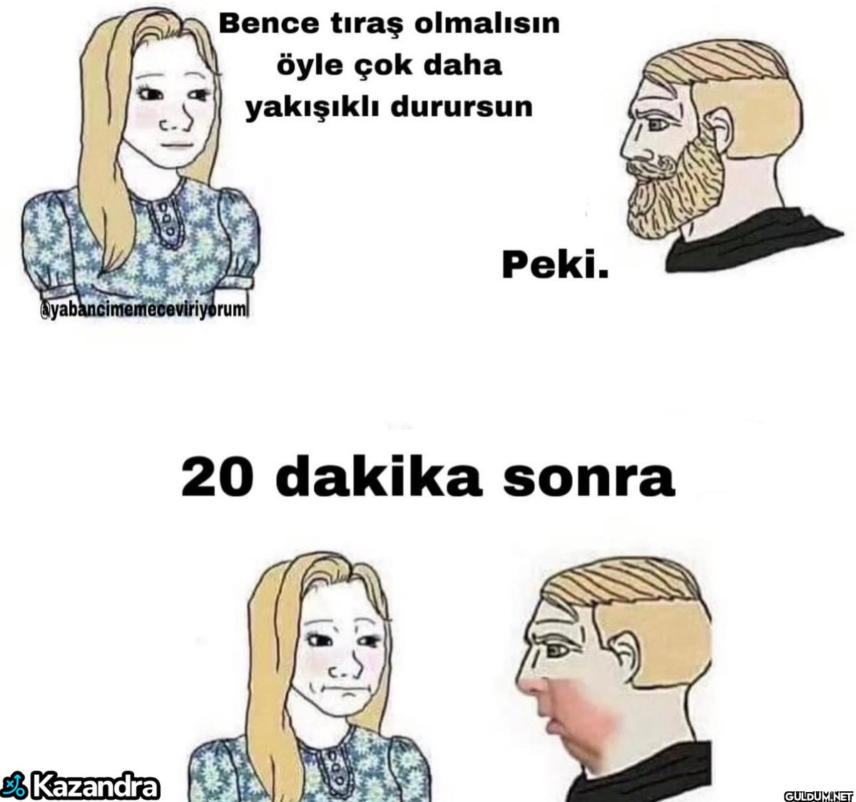 Bence tıraş olmalısın öyle...
