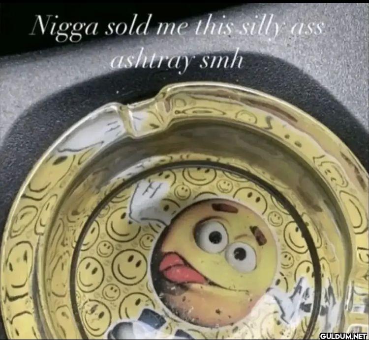Nigga sold me this silly...