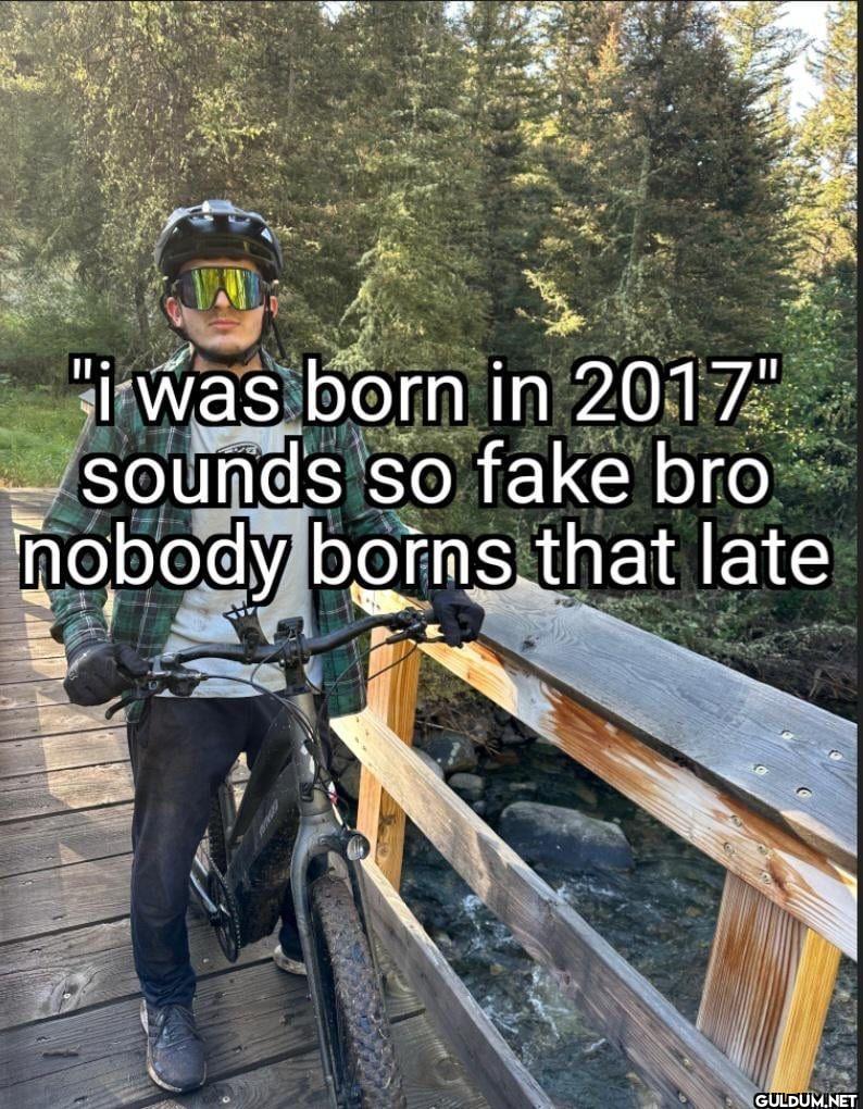 "i was born in 2017"...