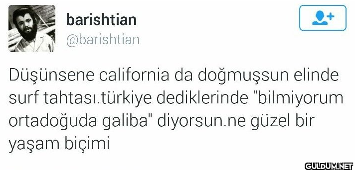 Düşünsene california da...