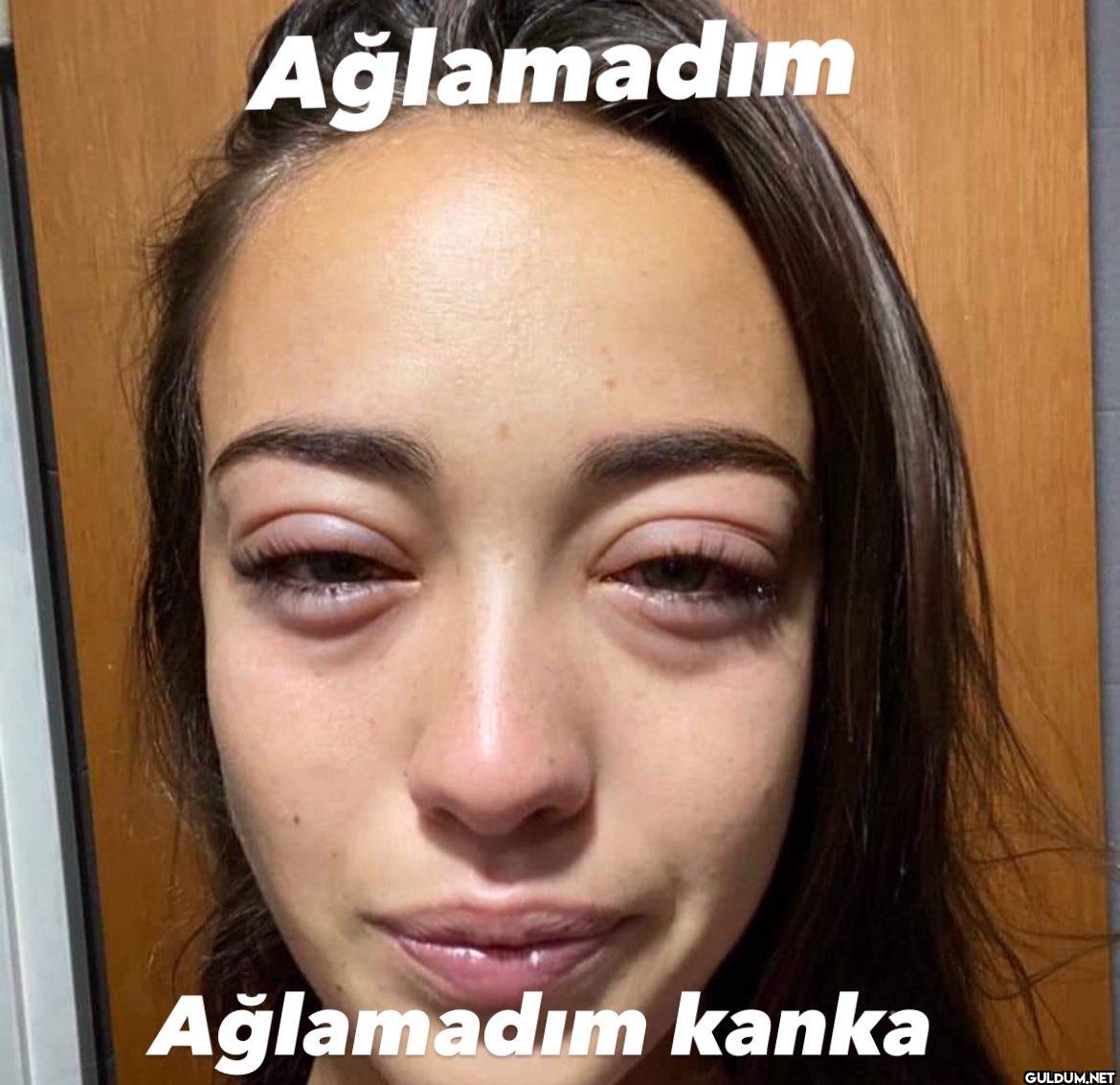 Ağlamadım Ağlamadım kanka