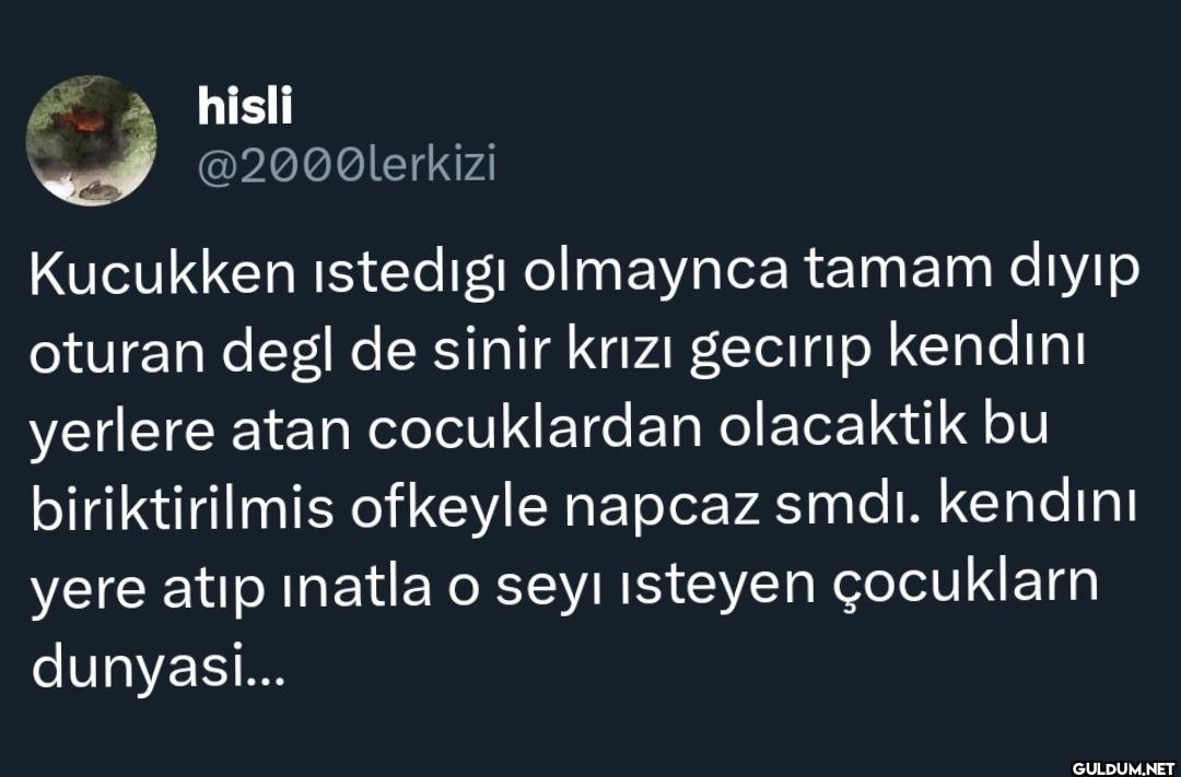 Kucukken ıstedıgı olmaynca...