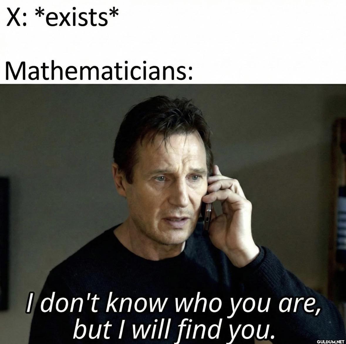 X: *exists*...