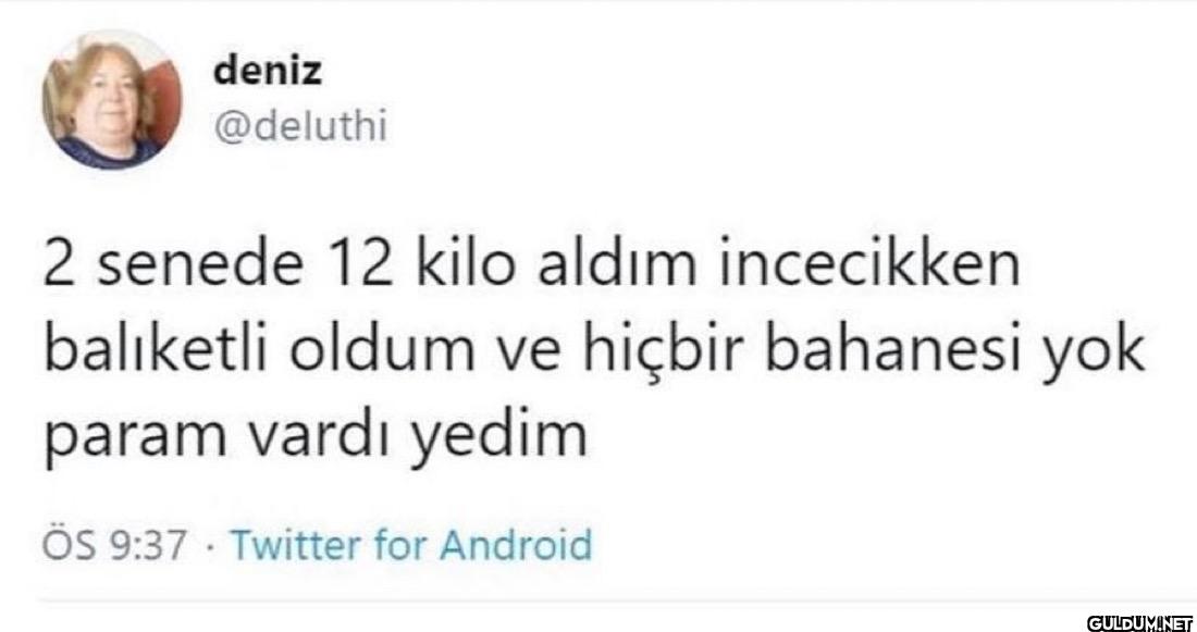 2 senede 12 kilo aldım...