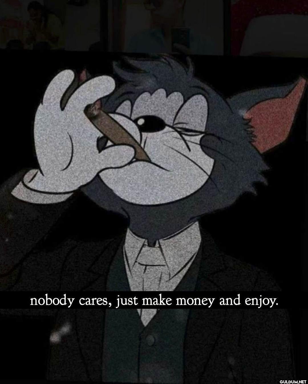 10.    nobody cares, just...