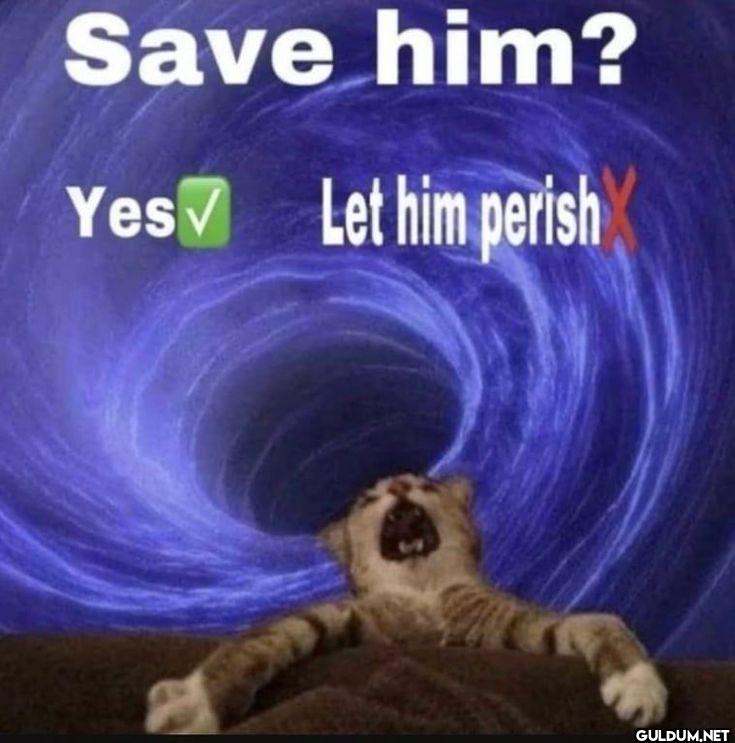 him? Yes Let him perish