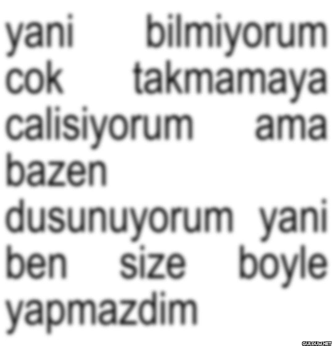 yani bilmiyorum cok...