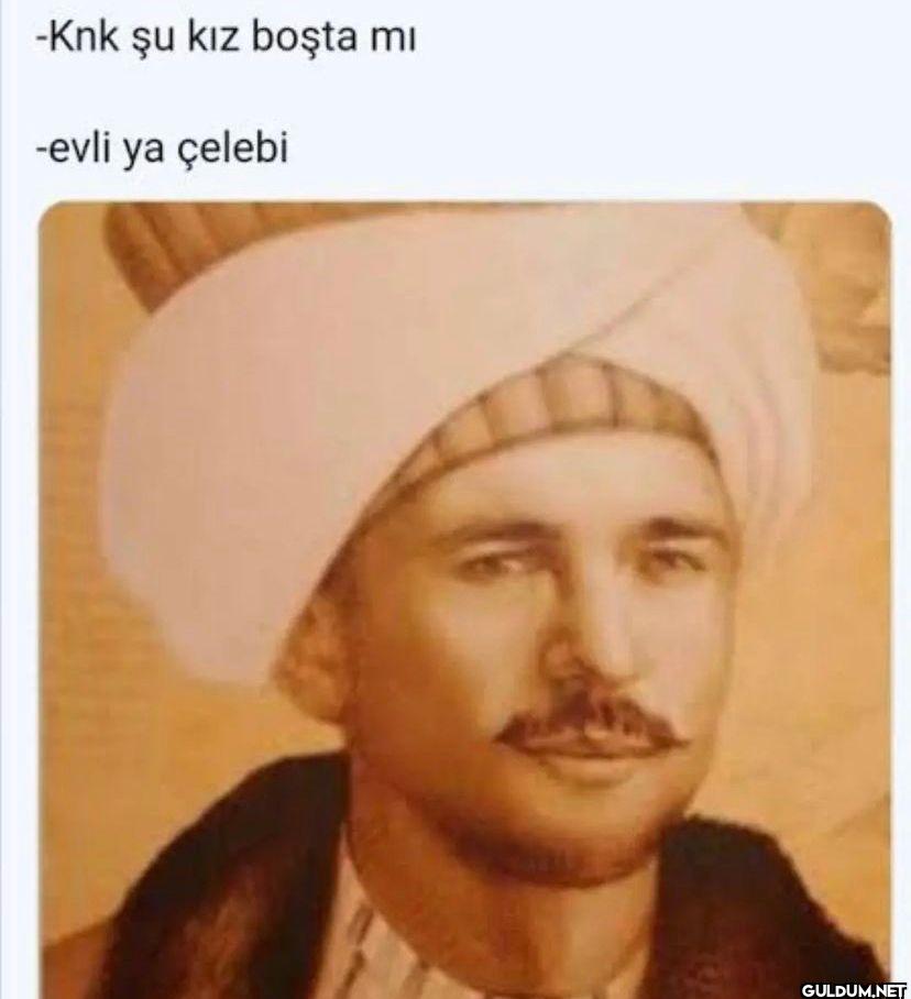 -Knk şu kız boşta mi -evli...