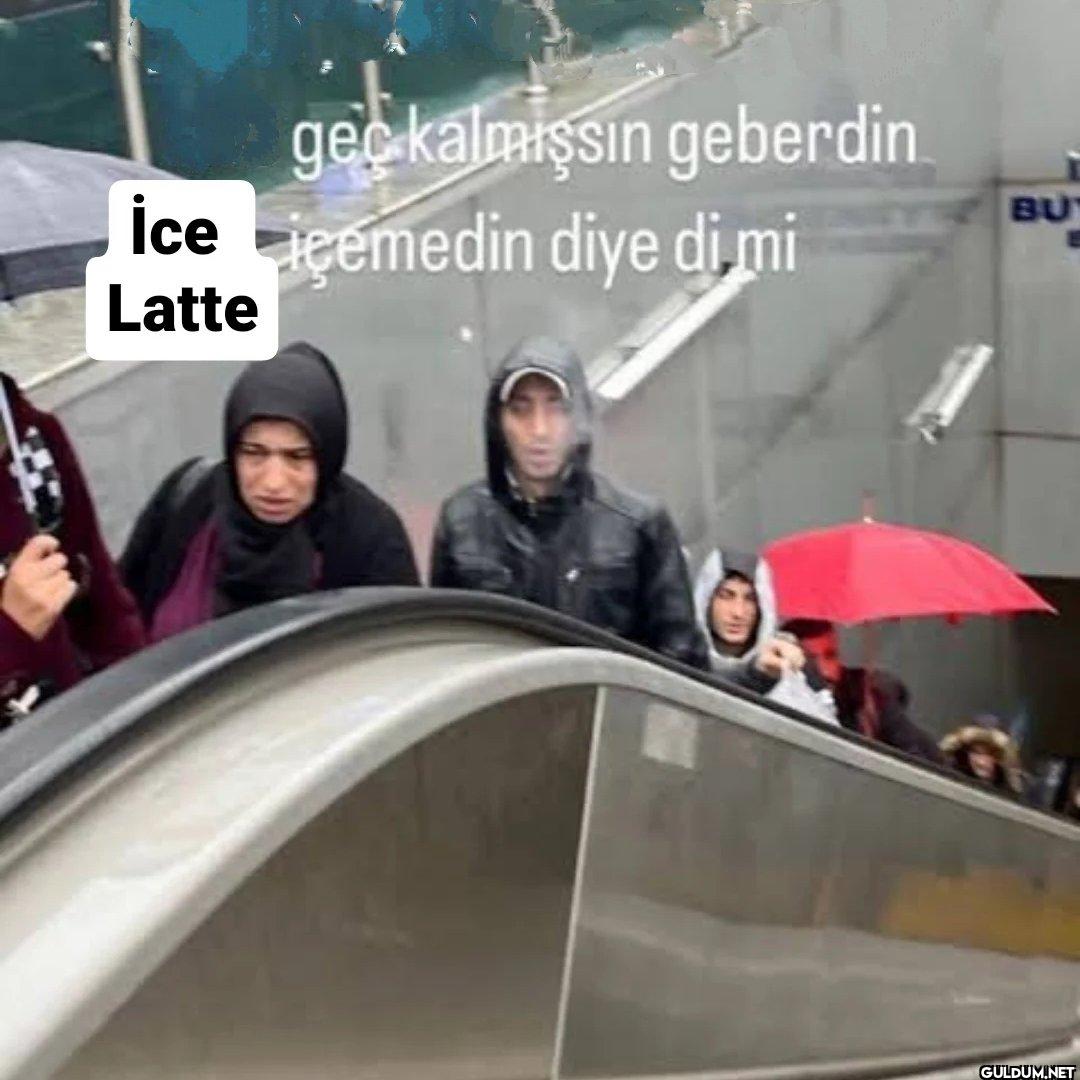 geç kalmışsın geberdin ice...
