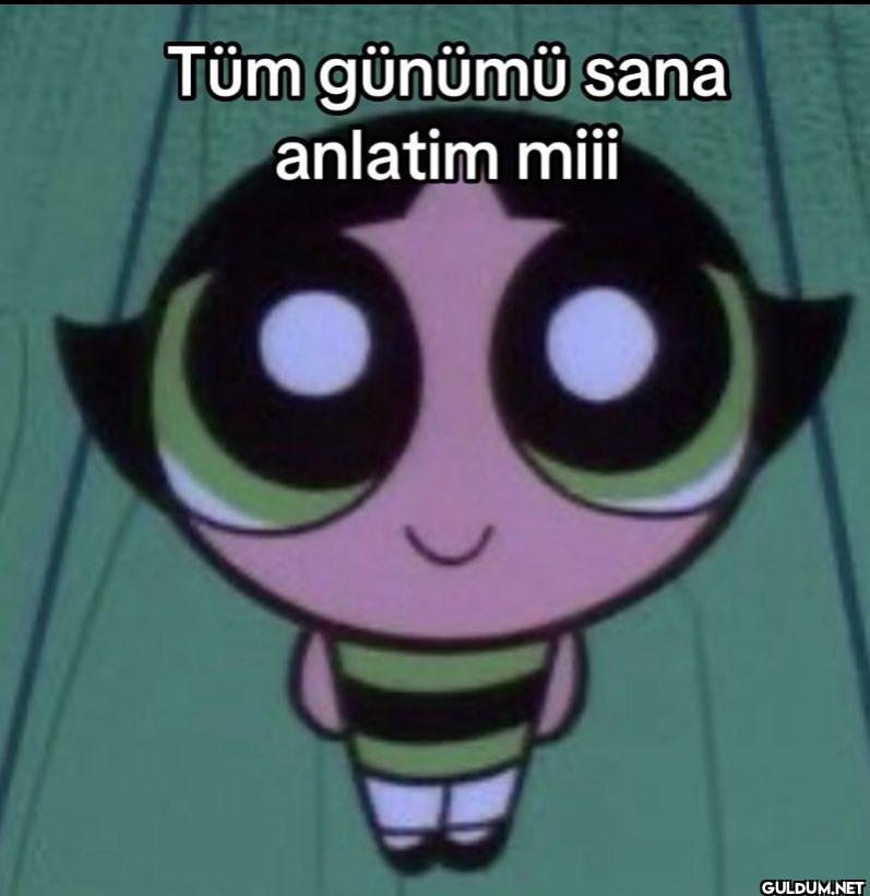 Tüm günümü sana anlatim miii