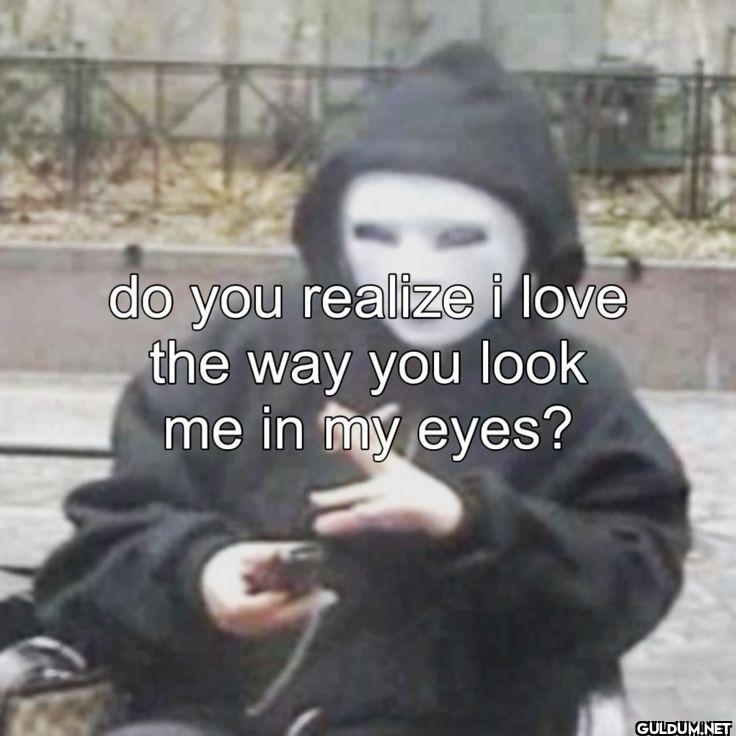 do you realize i love the...