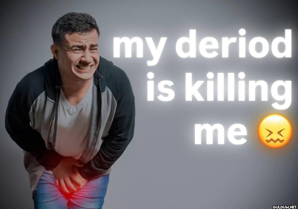 my deriod is killing me