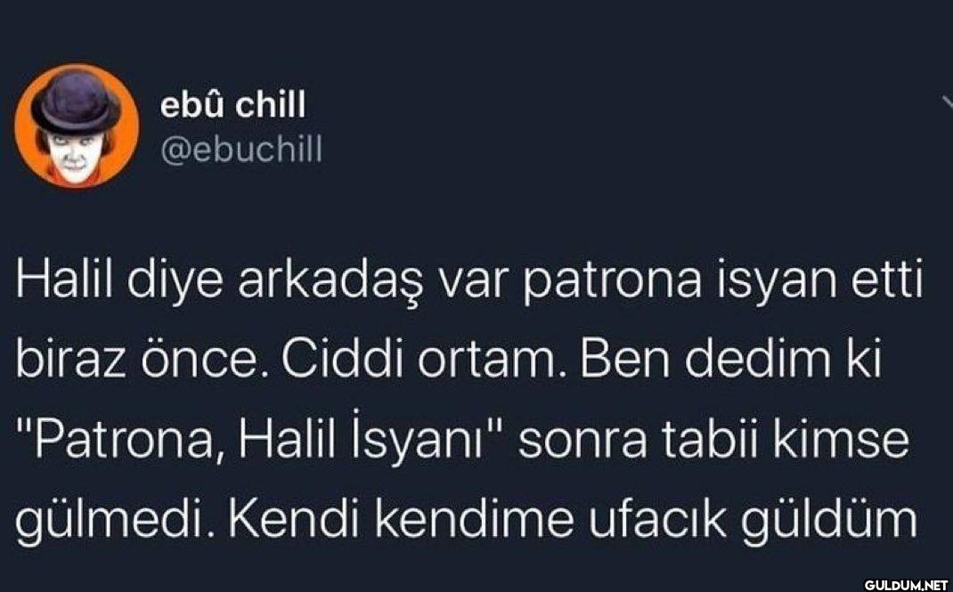 Halil diye arkadaş var...