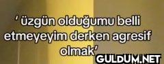 'üzgün olduğumu belli...