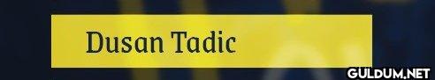 Şunu oynatmayın lütfen! Dusan Tadic