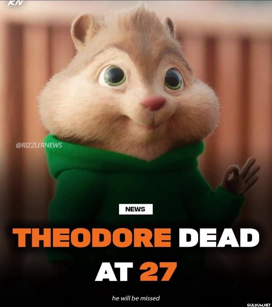 NEWS 2 THEODORE DEAD AT 27...