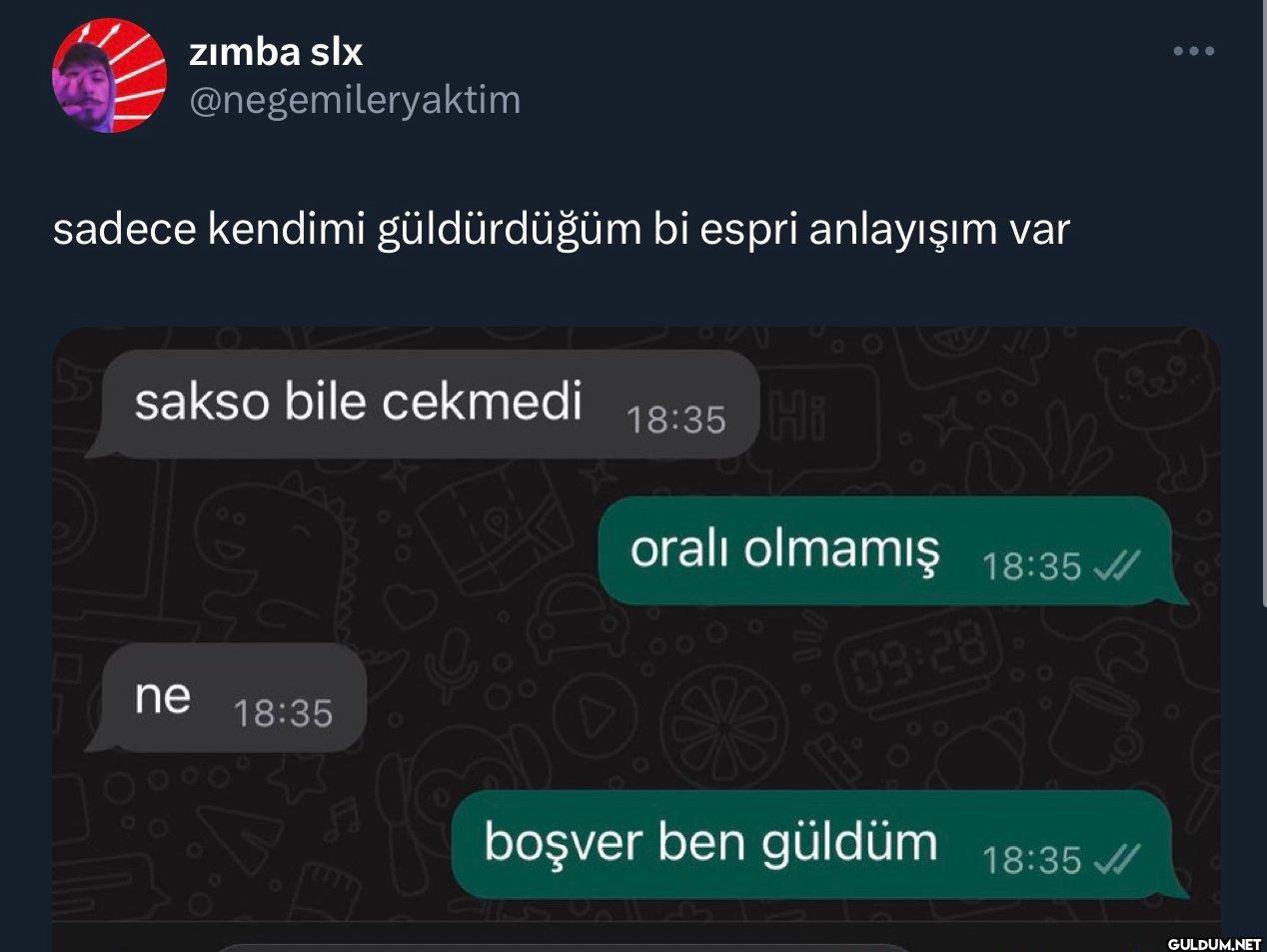 sadece kendimi güldürdüğüm...