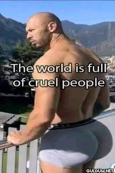 The world is full of cruel people