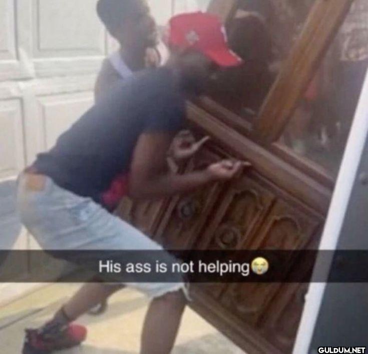 His ass is not helping