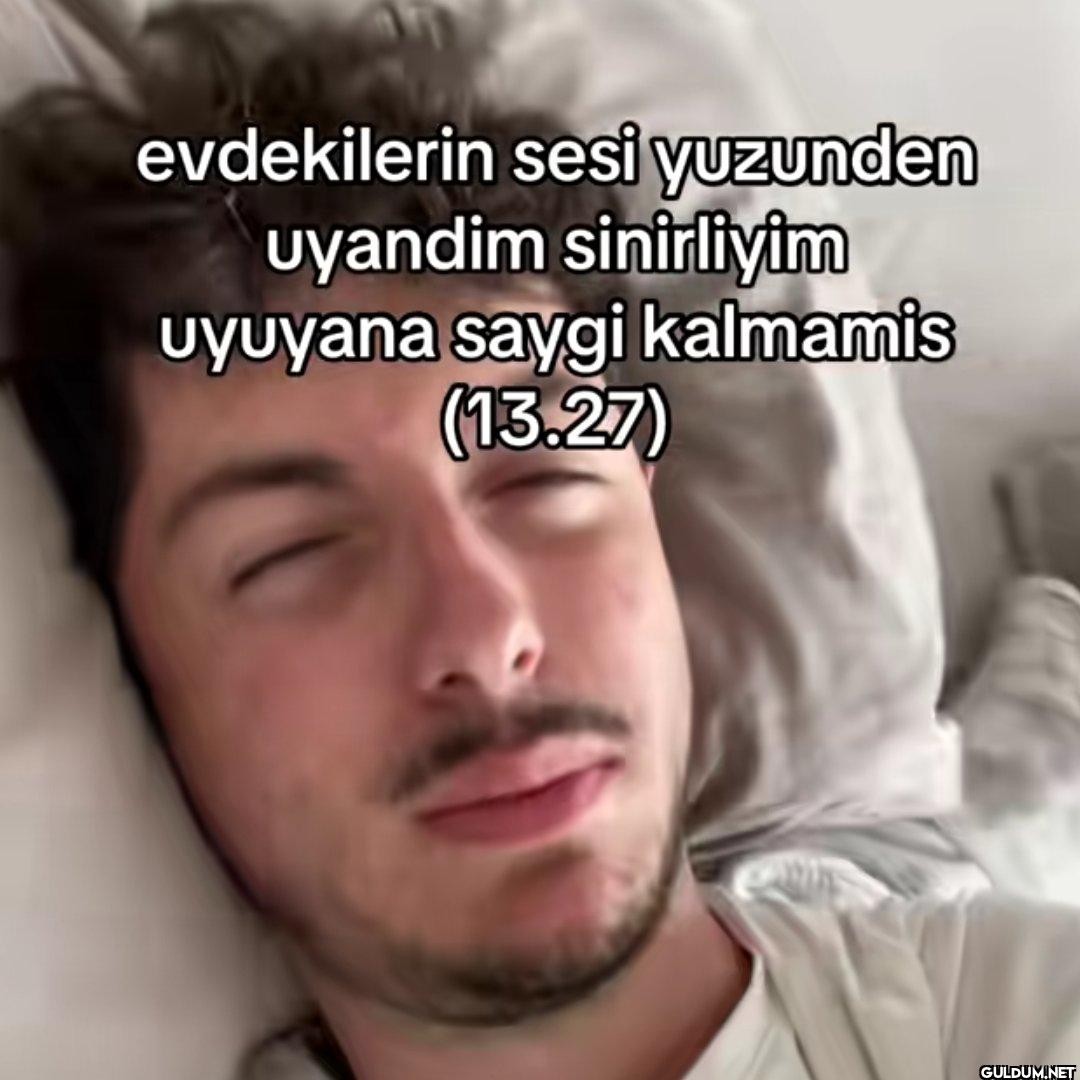 evdekilerin sesi yuzunden...