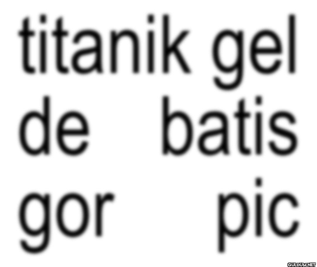 titanik gel de batis gor pic