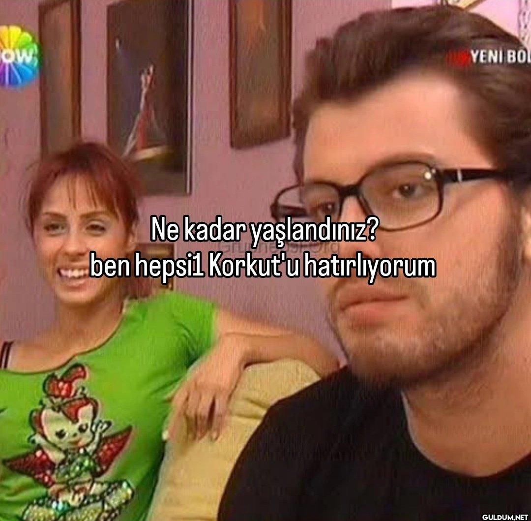 OW Ne kadar yaşlandınız?...